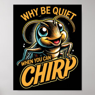 Insect Cricket Why Be Quiet When You Can Chirp  Poster