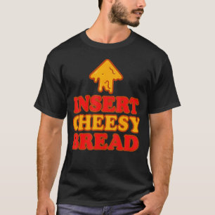 Insert Cheesy Bread Arrow - Funny Cheese Lover Hum T-Shirt