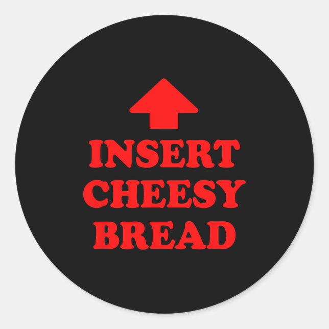 Insert Cheesy Bread  Classic Round Sticker (Front)