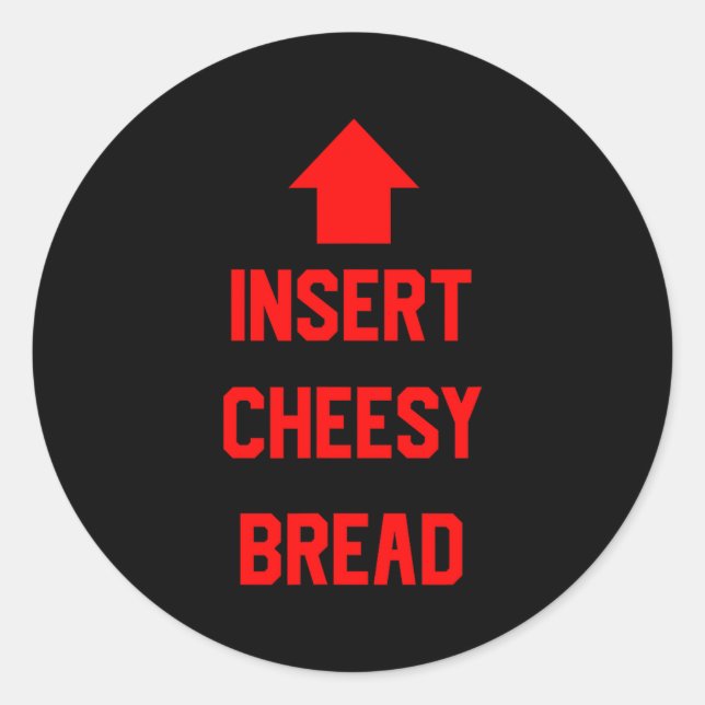 Insert Cheesy Bread  Classic Round Sticker (Front)