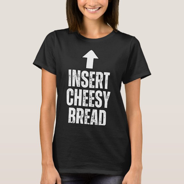Insert Cheesy Bread Funny Food Lover Zza Bread Hum T-Shirt (Front)