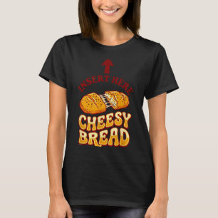 Insert cheesy bread shirt funny foodie pizza lover