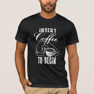 Insert Coffee To Begin Humour T-Shirt