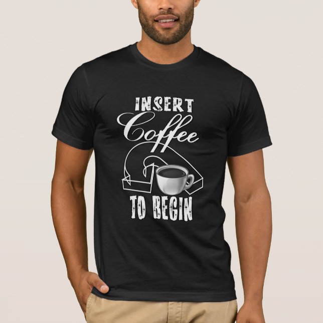 Insert Coffee To Begin Humour T-Shirt (Front)