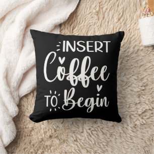 Insert Coffee To Begin Humourous Quote Coffee Love Cushion