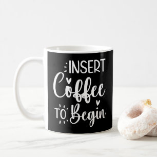 Insert Coffee To Begin Humourous Quote Coffee Love Mug