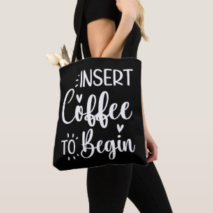 Insert Coffee To Begin Humourous Quote Coffee Love Tote Bag