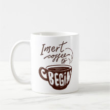 Insert coffee to begin Mug for coffee lovers 