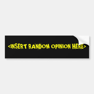 <INSERT RANDOM OPINION HERE> BUMPER STICKER