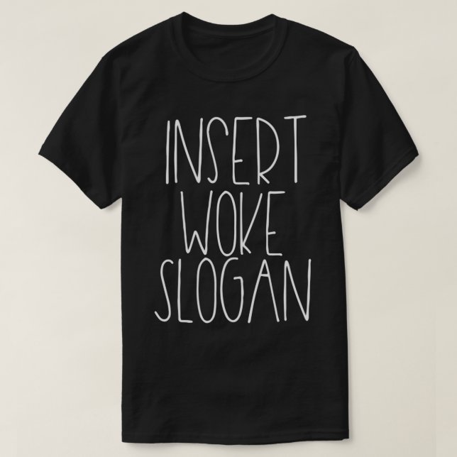 Insert Woke Slogan  Sarcastic Virtue Signalling  T-Shirt (Design Front)