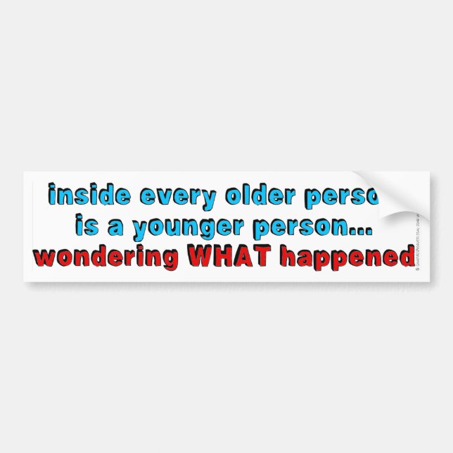 Inside every older person is a younger person... bumper sticker (Front)