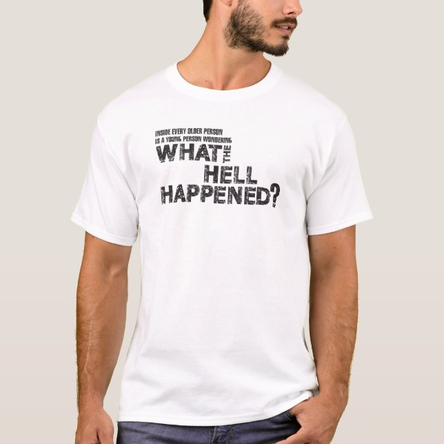 Inside every OLDER PERSON WHAT THE HELL HAPPENED T-Shirt (Front)