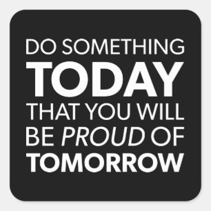 Inspiration, Do Something Today, Be Proud Tomorrow Square Sticker