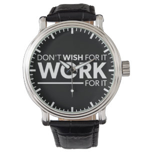 Inspiration - Don't Wish For It - Work For It Watch