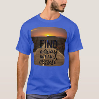 inspiration quotes Find a way not an excuse T-Shirt