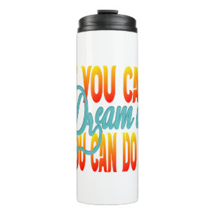 Inspiration Words "if you can dream it" Tumbler