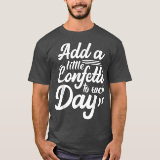 Inspirational Add A Little Confetti To Each Day Mo T-Shirt