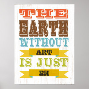 Inspirational Art - The Earth Without Art. Poster