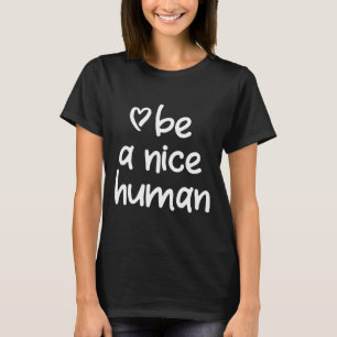 Inspirational Be A Nice Human . Positive Attitude  T-Shirt