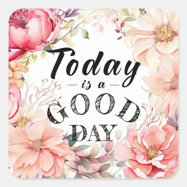 Inspirational Floral Today is a Good Day  Square Sticker (Front)