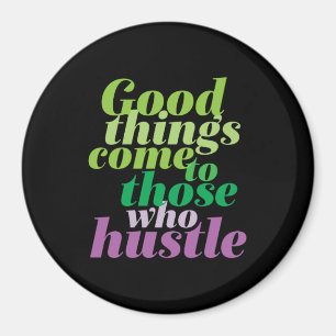 Inspirational Good Things Come To Those Who Hustle Magnet