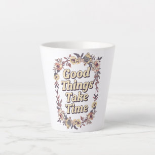 Inspirational "Good Things Take Time" Latte Mug