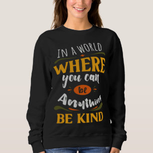 Inspirational In a World Where You Can be Anything Sweatshirt