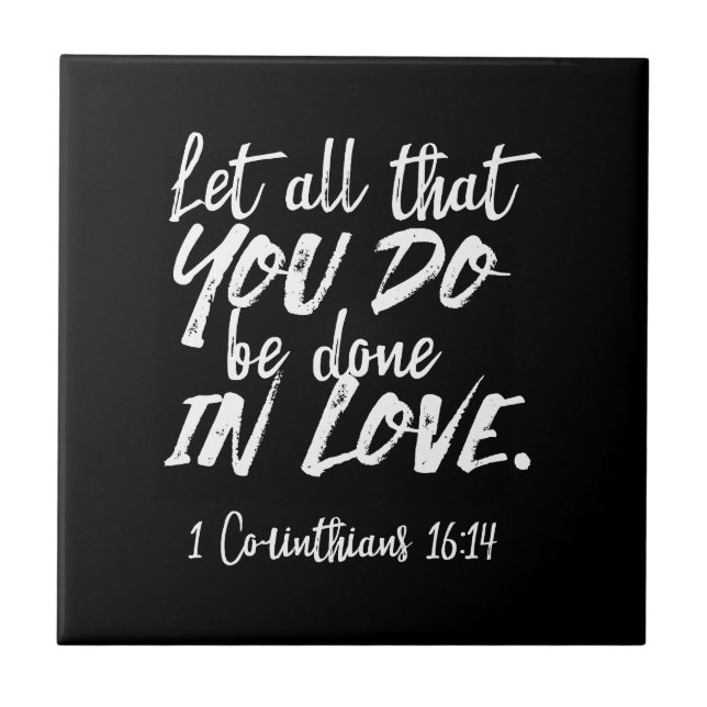 Inspirational Love Scripture - 1 Corinthians 16:14 Ceramic Tile (Front)