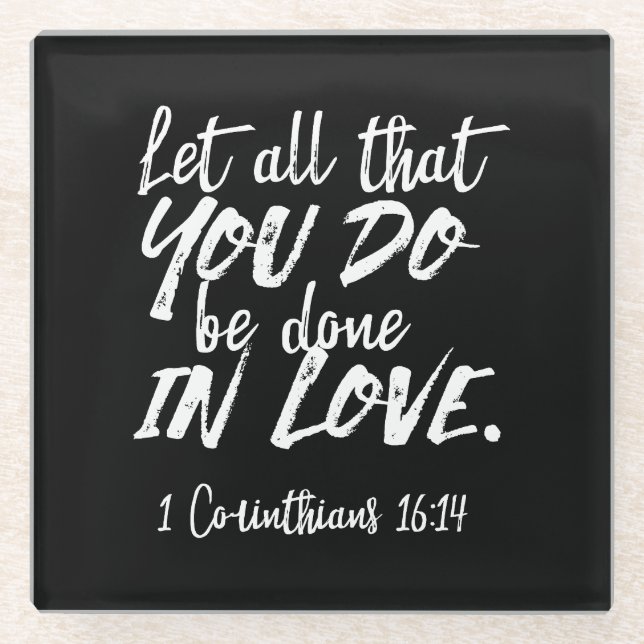 Inspirational Love Scripture - 1 Corinthians 16:14 Glass Coaster (Front)