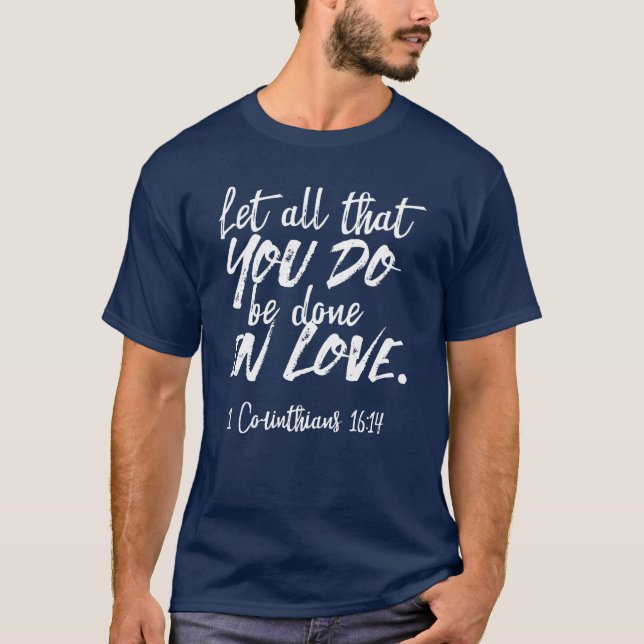 Inspirational Love Scripture - 1 Corinthians 16:14 T-Shirt (Front)