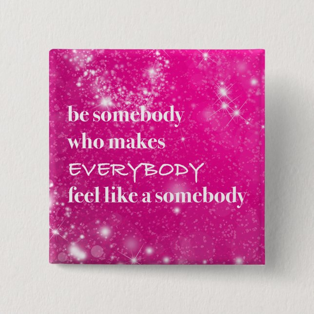 Inspirational Make Everybody Feel Like a Somebody 15 Cm Square Badge (Front)