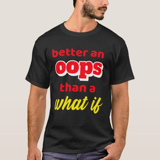 Inspirational Motivation Better An Oops Than What  T-Shirt (Front)