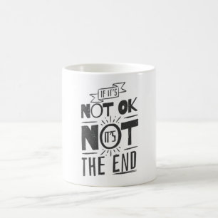 Inspirational Not Ok Not The End Motivational Coffee Mug