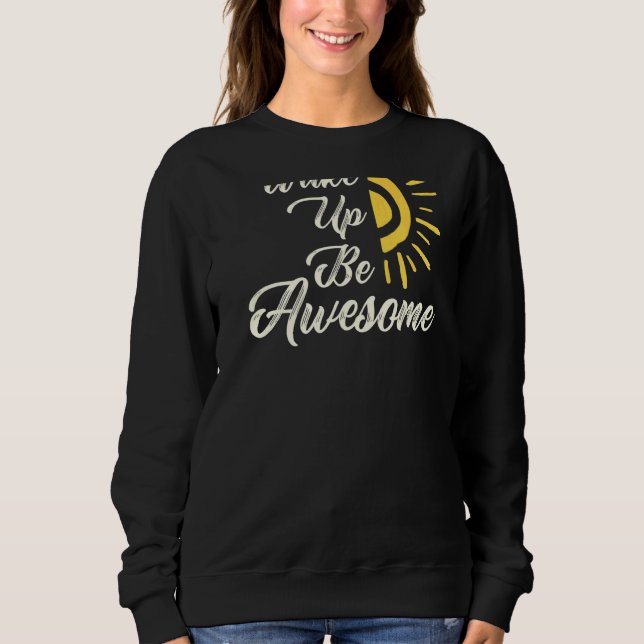 Inspirational Positive Quote  Wake Up Be Awesome B Sweatshirt (Front)