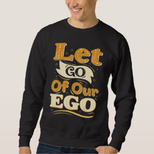 Inspirational Positive Thinking Let Go Of Your Eg Sweatshirt