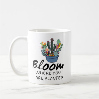Inspirational quote- Bloom where you are planted Coffee Mug