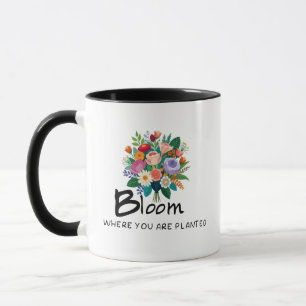 Inspirational quote- Bloom where you are planted   Mug
