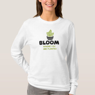 Inspirational quote- Bloom where you are planted T-Shirt