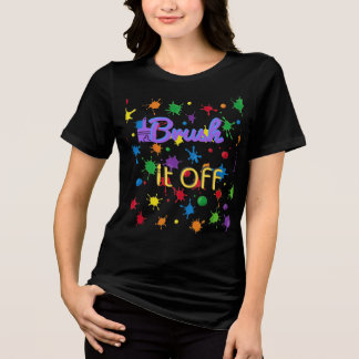 Inspirational Quote "Brush It Off" Artistic Paint  Tri-Blend Shirt