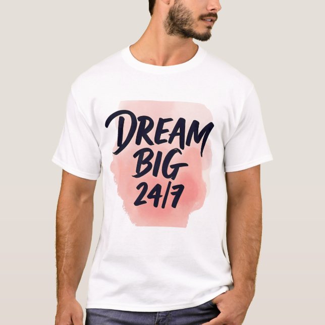 Inspirational quote: ‘DREAM BIG 24/7’, brush scrip T-Shirt (Front)