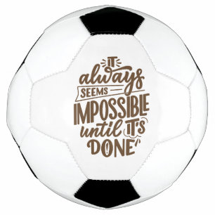 Inspirational Quote - Impossible Until It's Done Soccer Ball