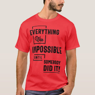 Inspirational Quote Impossible Until Somebody Did T-Shirt