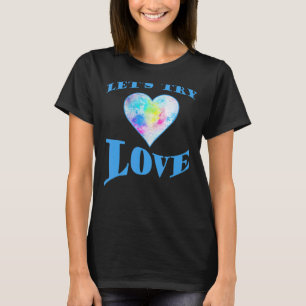 Inspirational Quote Positivity Let's Try Love E T-Shirt