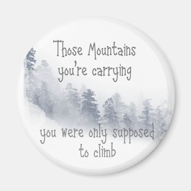Inspirational Quote Those Mountains you're Carryin Magnet (Front)