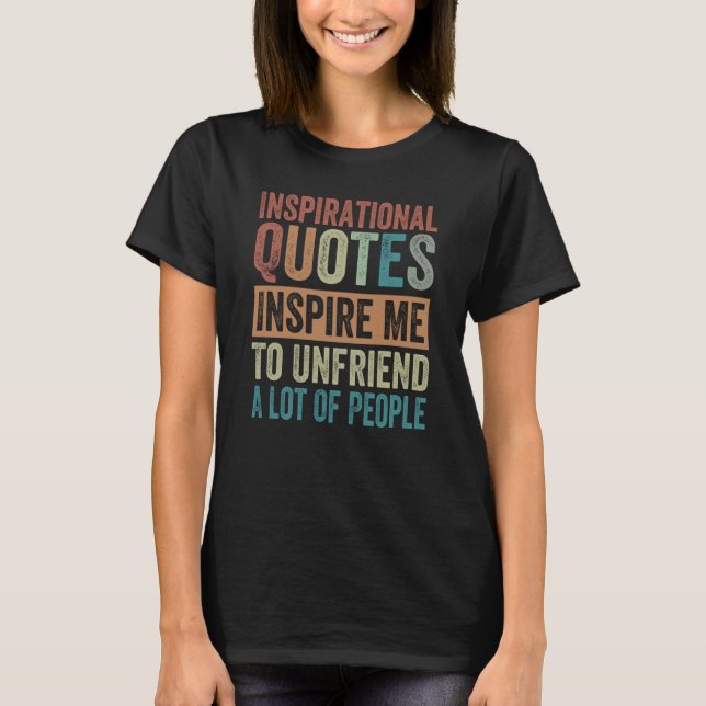 Inspirational Quotes Inspire Me To Unfriend A Lot  T-Shirt (Front)