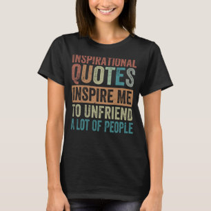 Inspirational Quotes Inspire Me To Unfriend A Lot  T-Shirt