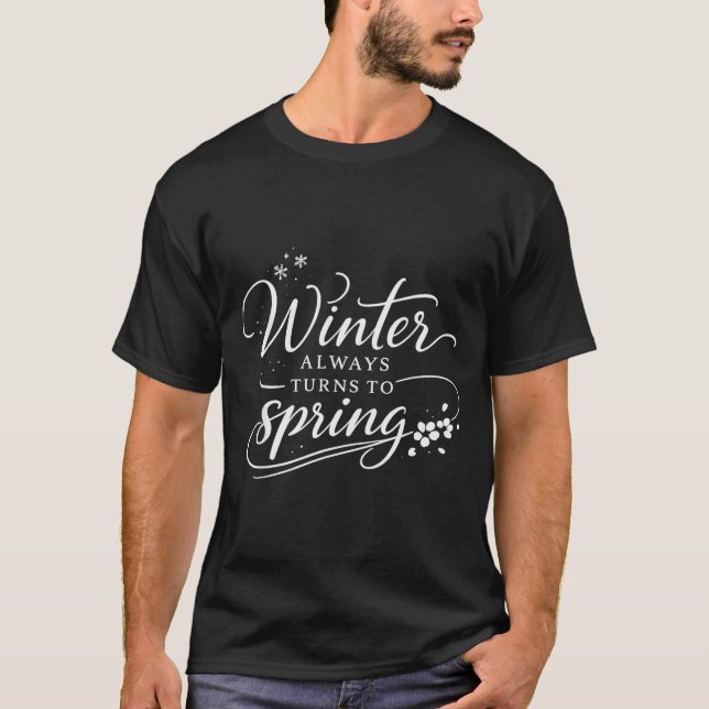 Inspirational Quotes Winter Always Changes in T-Shirt (Front)