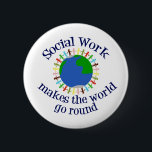 Inspirational Social Work Quote 6 Cm Round Badge<br><div class="desc">Cute social worker gift that reads Social Work Makes the World Go Round. Order this cool present for your social services team.</div>