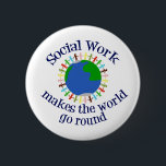 Inspirational Social Work Quote 6 Cm Round Badge<br><div class="desc">Cute social worker gift that reads Social Work Makes the World Go Round. Order this cool present for your social services team.</div>