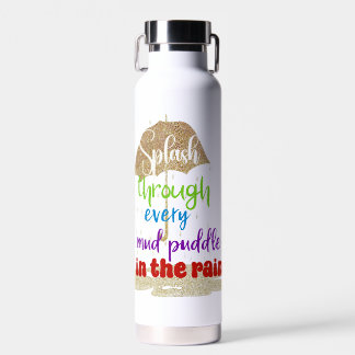 Inspirational Splash the Puddles Water Bottle